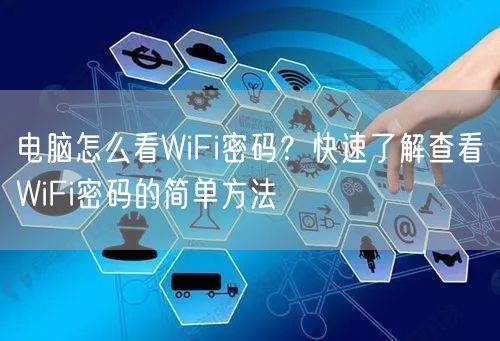 电脑怎么看WiFi密码?快速了解查看WiFi密码的简单方法 电脑怎么看WiFi密码?快速了解查看WiFi密码的简单方法