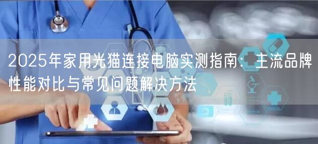 2025年家用光猫连接电脑实测指南：主流品牌性能对比与常见问题解决方法