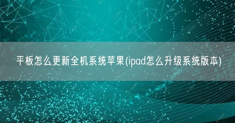 平板怎么更新全机系统苹果(ipad怎么升级系统版本)