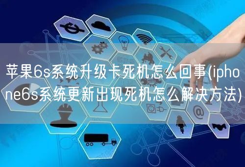 苹果6s系统升级卡死机怎么回事(iphone6s系统更新出现死机怎么解决方法)