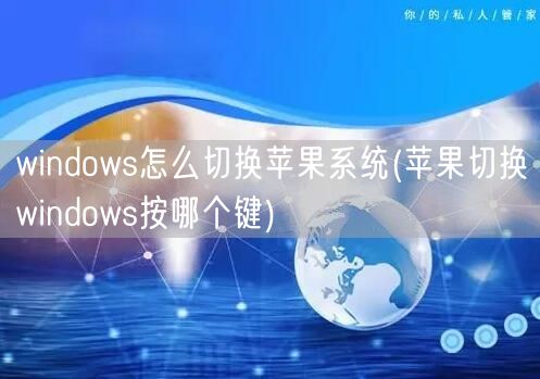 windows怎么切换苹果系统(苹果切换windows按哪个键)