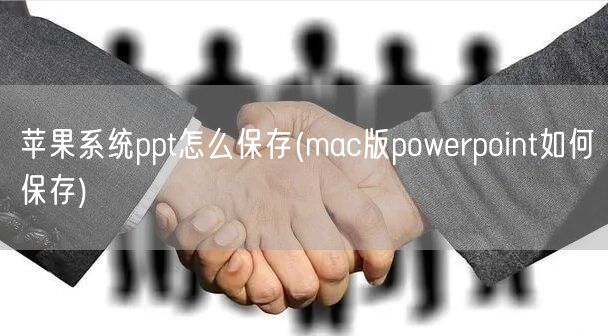 苹果系统ppt怎么保存(mac版powerpoint如何保存)