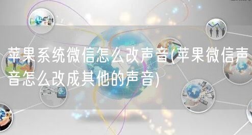 苹果系统微信怎么改声音(苹果微信声音怎么改成其他的声音)