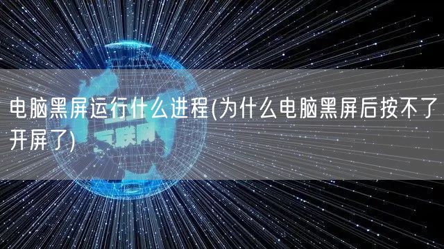 电脑黑屏运行什么进程(为什么电脑黑屏后按不了开屏了)