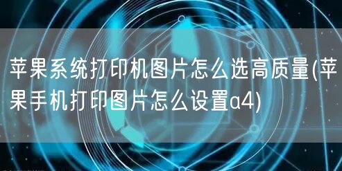 苹果系统打印机图片怎么选高质量(苹果手机打印图片怎么设置a4)