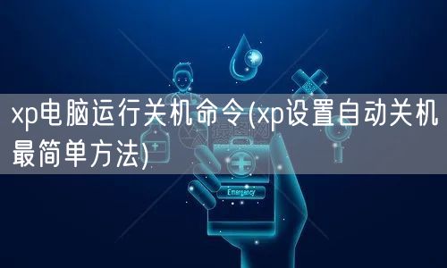 xp电脑运行关机命令(xp设置自动关机最简单方法)