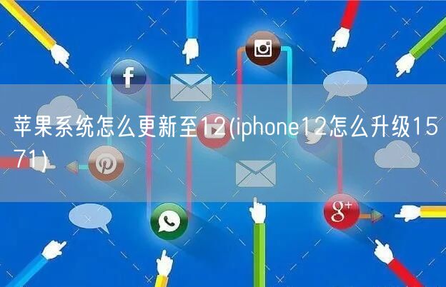 苹果系统怎么更新至12(iphone12怎么升级1571)