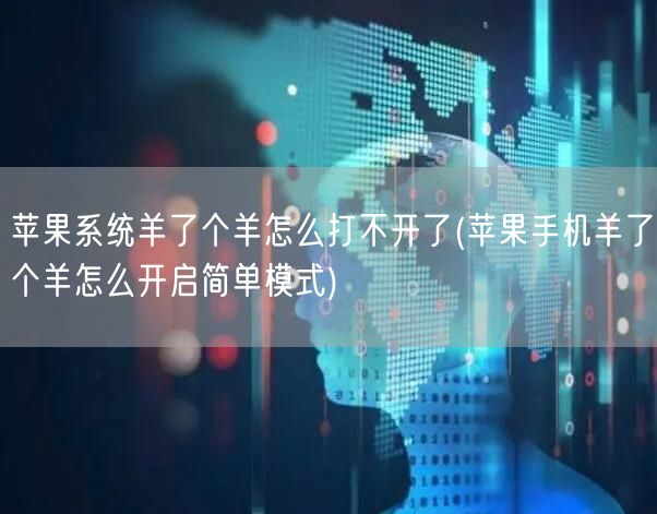 苹果系统羊了个羊怎么打不开了(苹果手机羊了个羊怎么开启简单模式)