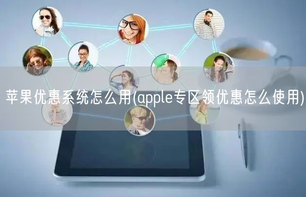 苹果优惠系统怎么用(apple专区领优惠怎么使用)