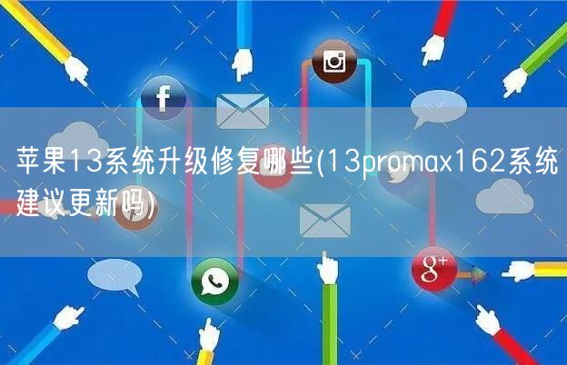 苹果13系统升级修复哪些(13promax162系统建议更新吗)