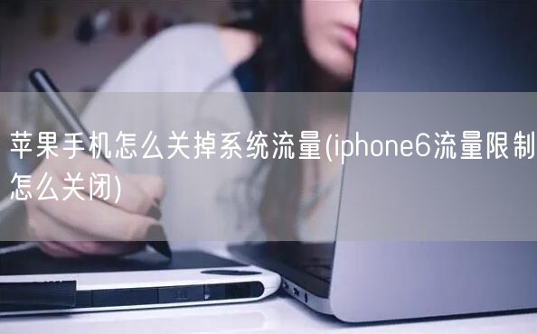 苹果手机怎么关掉系统流量(iphone6流量限制怎么关闭)