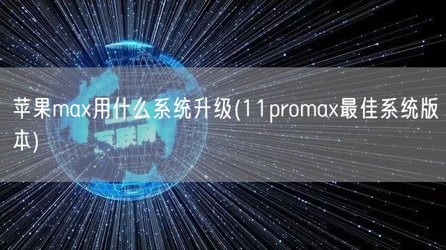 苹果max用什么系统升级(11promax最佳系统版本)