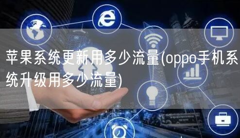 苹果系统更新用多少流量(oppo手机系统升级用多少流量)