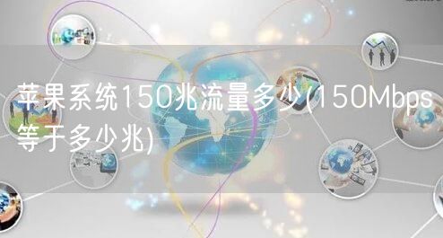 苹果系统150兆流量多少(150Mbps等于多少兆)