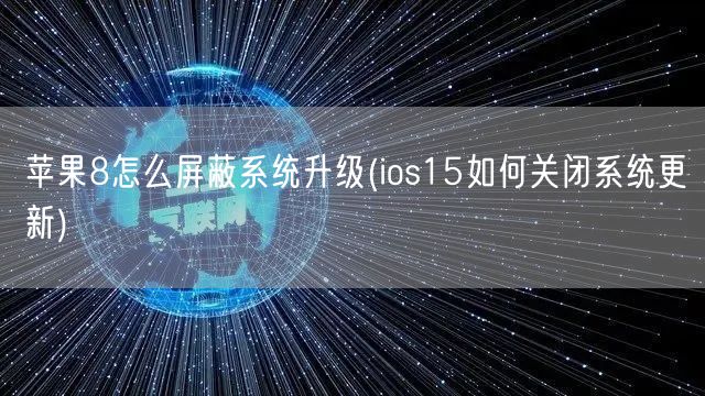 苹果8怎么屏蔽系统升级(ios15如何关闭系统更新)