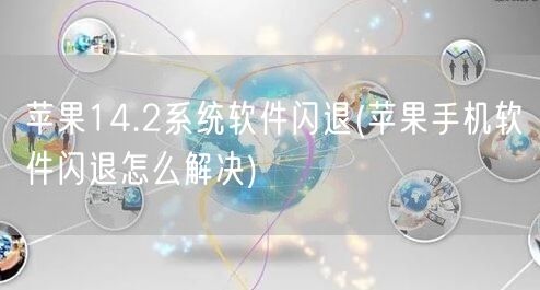 苹果14.2系统软件闪退(苹果手机软件闪退怎么解决)