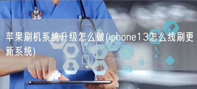 苹果刷机系统升级怎么做(iphone13怎么线刷更新系统)