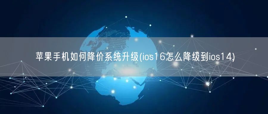 苹果手机如何降价系统升级(ios16怎么降级到ios14)