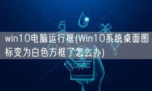 win10电脑运行框(Win10系统桌面图标变为白色方框了怎么办)