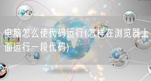 电脑怎么使代码运行(怎样在浏览器上面运行一段代码)