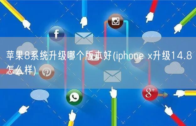 苹果8系统升级哪个版本好(iphone x升级14.8怎么样)