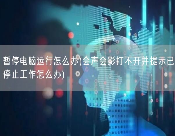 暂停电脑运行怎么办(会声会影打不开并提示已停止工作怎么办)