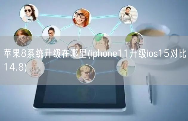 苹果8系统升级在哪里(iphone11升级ios15对比14.8)