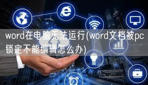 word在电脑无法运行(word文档被pc锁定不能编辑怎么办)