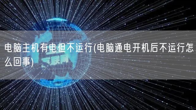 电脑主机有电但不运行(电脑通电开机后不运行怎么回事)