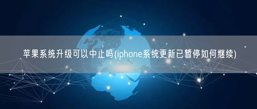 苹果系统升级可以中止吗(iphone系统更新已暂停如何继续)