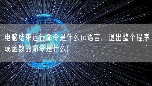 电脑结束运行命令是什么(c语言，退出整个程序或函数的命令是什么)