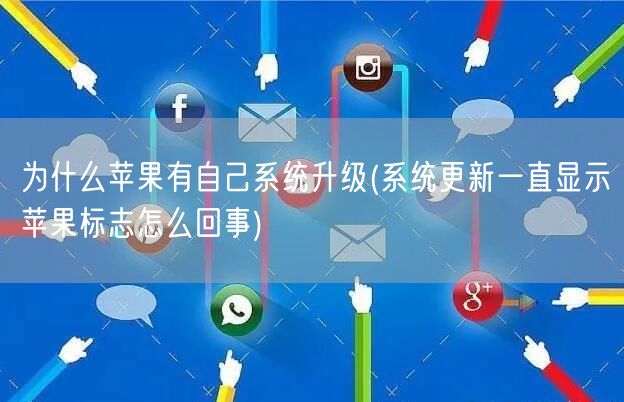 为什么苹果有自己系统升级(系统更新一直显示苹果标志怎么回事)