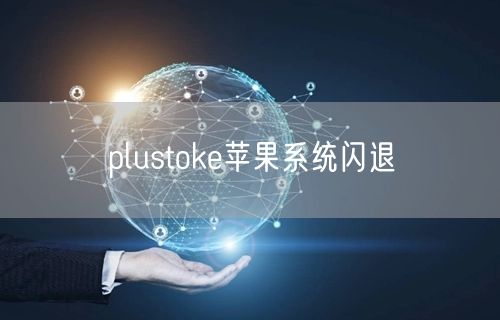 plustoke苹果系统闪退