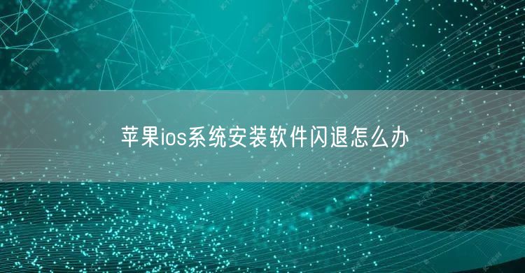 苹果ios系统安装软件闪退怎么办