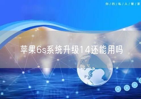 苹果6s系统升级14还能用吗