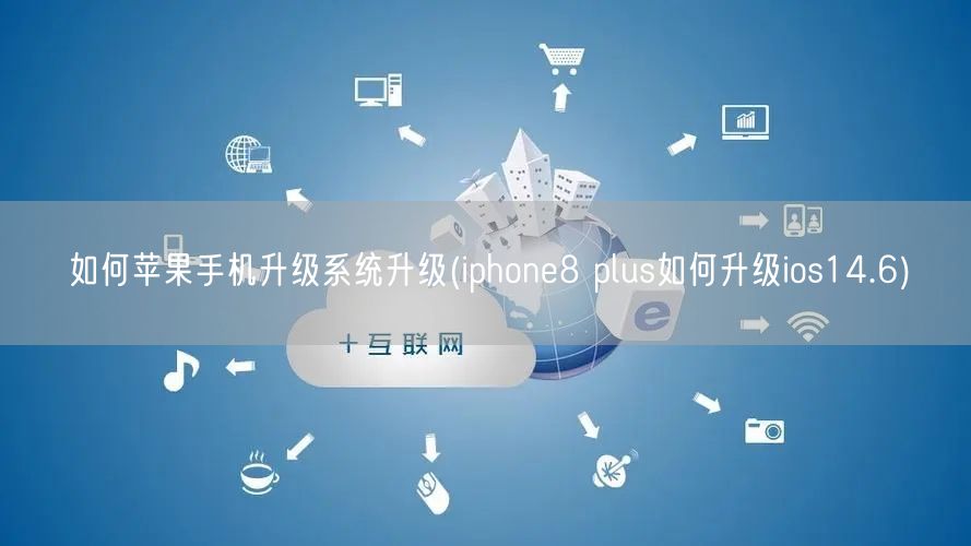 如何苹果手机升级系统升级(iphone8 plus如何升级ios14.6)