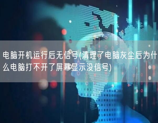 电脑开机运行后无信号(清理了电脑灰尘后为什么电脑打不开了屏幕显示没信号)