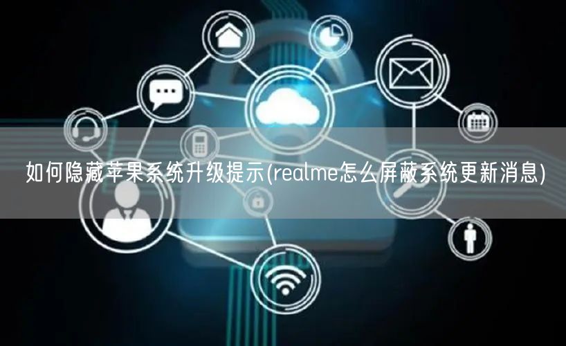 如何隐藏苹果系统升级提示(realme怎么屏蔽系统更新消息)