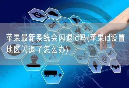 苹果最新系统会闪退id吗(苹果id设置地区闪退了怎么办)