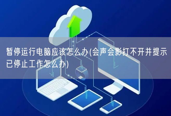 暂停运行电脑应该怎么办(会声会影打不开并提示已停止工作怎么办)