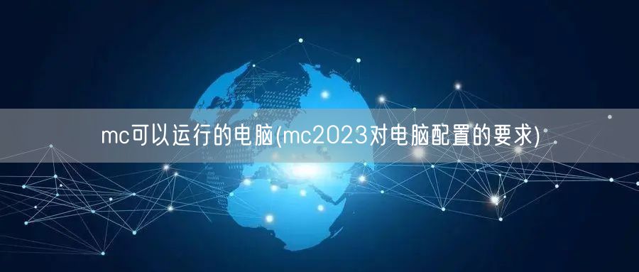 mc可以运行的电脑(mc2023对电脑配置的要求)