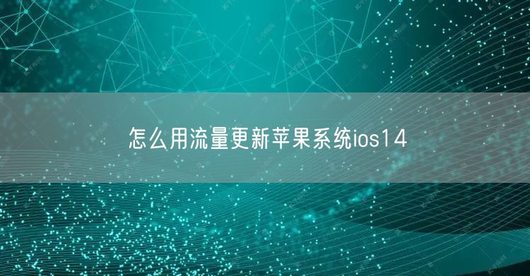 怎么用流量更新苹果系统ios14