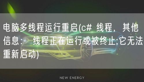 电脑多线程运行重启(c# 线程，其他信息： 线程正在运行或被终止;它无法重新启动)