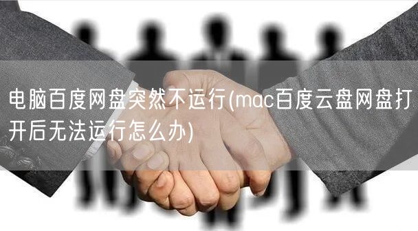 电脑百度网盘突然不运行(mac百度云盘网盘打开后无法运行怎么办)