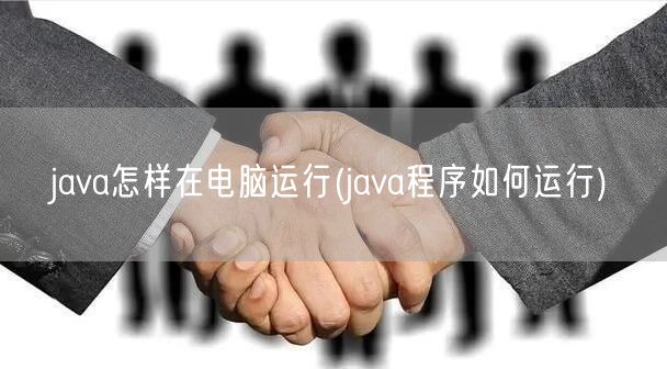 java怎样在电脑运行(java程序如何运行)