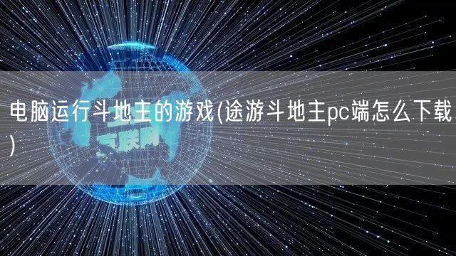 电脑运行斗地主的游戏(途游斗地主pc端怎么下载)