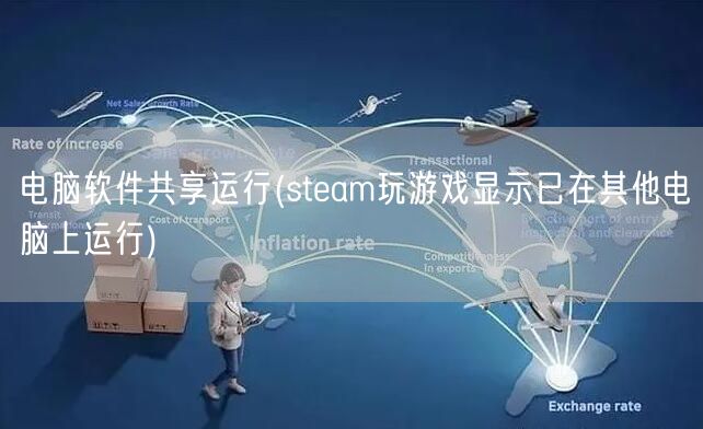 电脑软件共享运行(steam玩游戏显示已在其他电脑上运行)