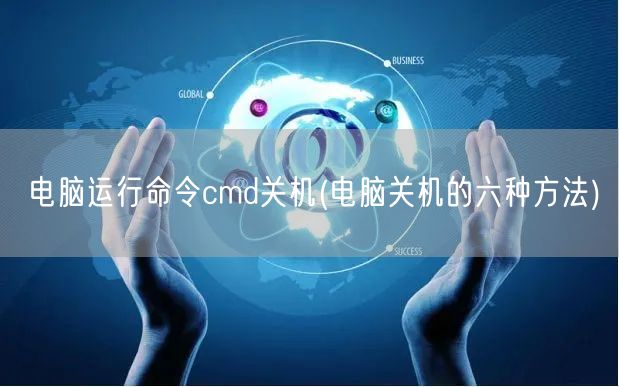 电脑运行命令cmd关机(电脑关机的六种方法)