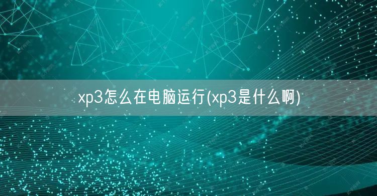 xp3怎么在电脑运行(xp3是什么啊)