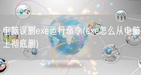 电脑误删exe运行命令(exe怎么从电脑上彻底删)